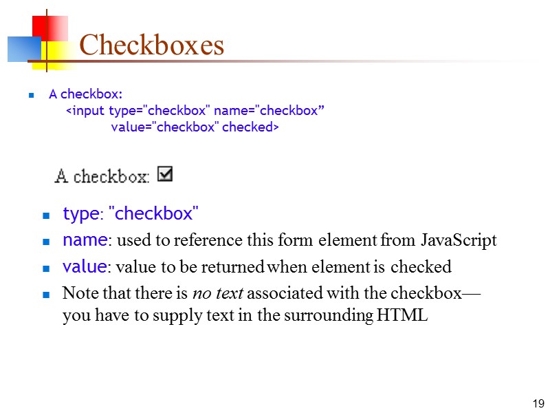 19 Checkboxes A checkbox:      <input type=